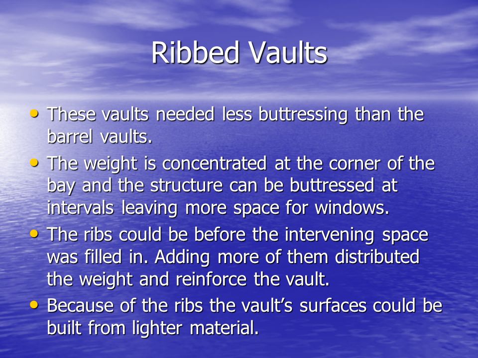 Ribbed Vaults These vaults needed less buttressing than the barrel vaults.